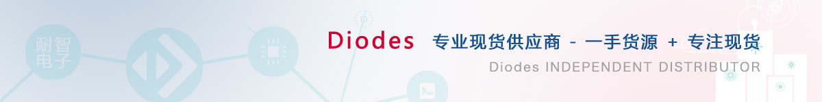 耐智电子是DIODES公司在中国值得信赖的DIODES代理商